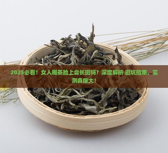 女人喝茶脸上会长斑吗