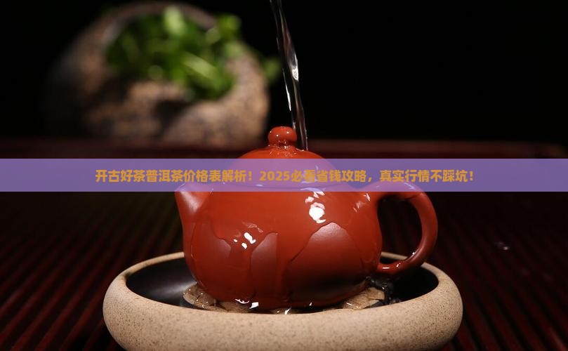 开古好茶普洱茶价格表