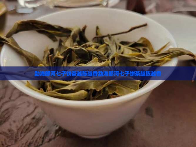 勐海郎河七子饼茶越陈越香