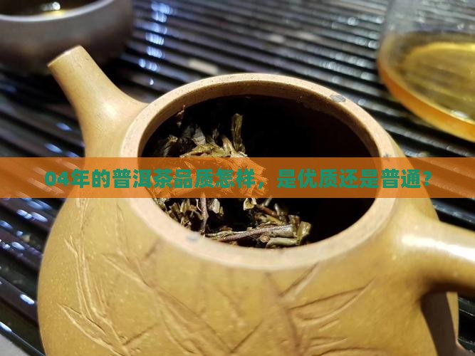 04年的普洱茶品质怎样