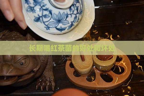 长期喝红茶菌的好处和坏处