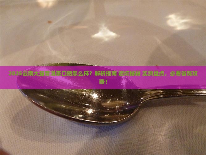 云南大益普洱茶口感怎么样