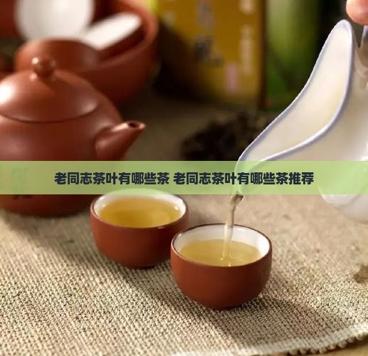老同志茶叶有哪些茶
