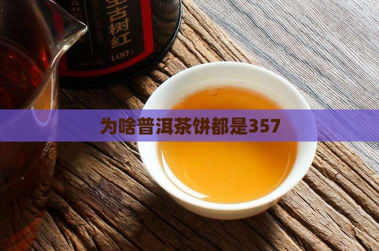为啥普洱茶饼都是357