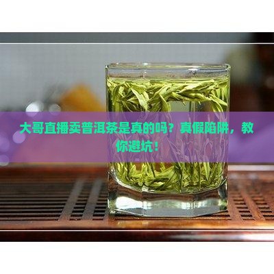 大哥直播卖普洱茶是真的吗