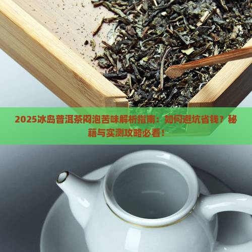 冰岛普洱茶闷泡很苦味怎么回事