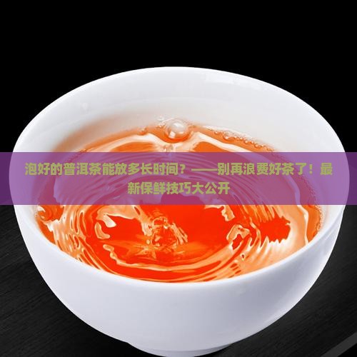 泡好的普洱茶能放多长时间
