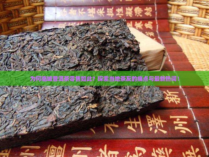 为何临城普洱茶零售如此？探索当地茶友的痛点与最新热词！