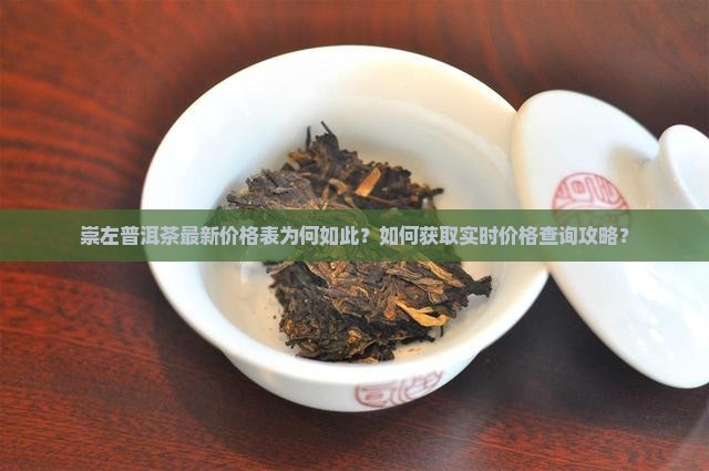 崇左普洱茶最新价格表为何如此？如何获取实时价格查询攻略？