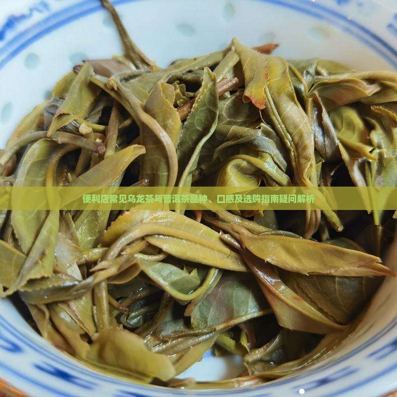 便利店常见乌龙茶与普洱茶品种、口感及选购指南疑问解析