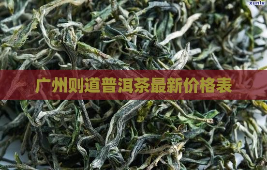 广州则道普洱茶最新价格表