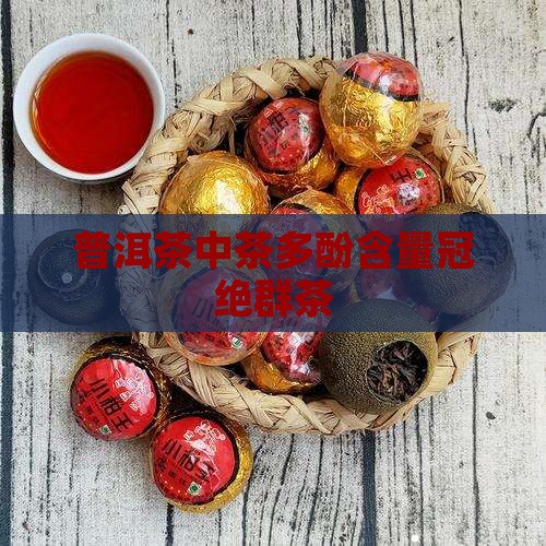 普洱茶中茶多酚含量冠绝群茶