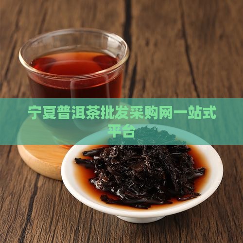 宁夏普洱茶批发采购网一站式平台
