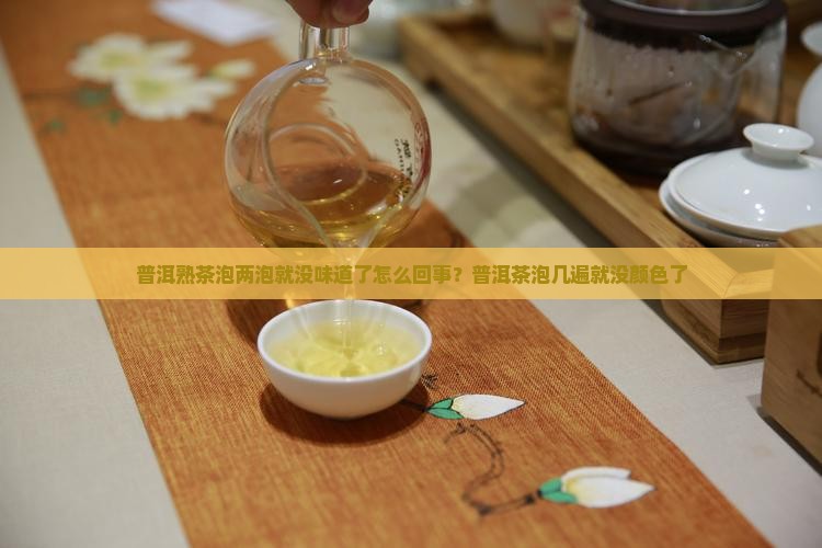 普洱熟茶泡两泡就没味道了怎么回事？普洱茶泡几遍就没颜色了