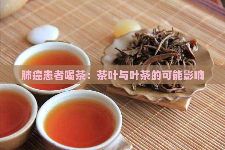 肺癌患者喝茶：茶叶与叶茶的可能影响