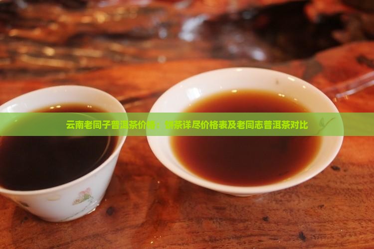 云南老同子普洱茶价格：饼茶详尽价格表及老同志普洱茶对比