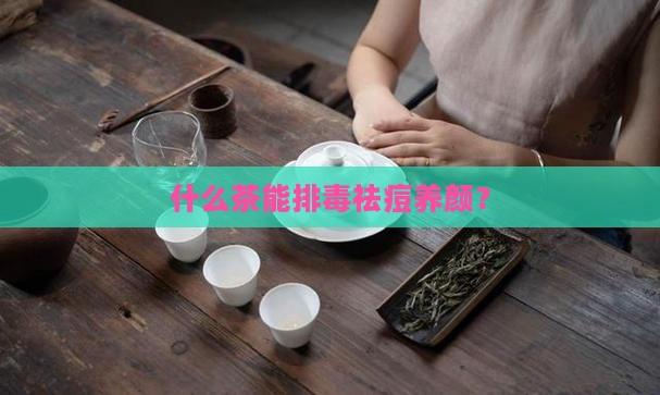 什么茶能排毒祛痘养颜？