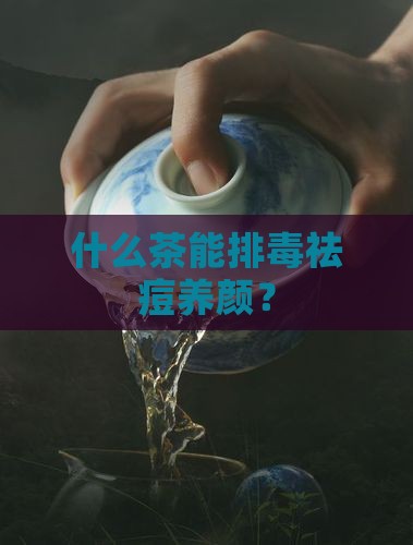 什么茶能排毒祛痘养颜？