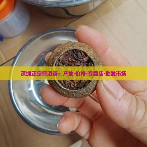 深圳正宗普洱茶：产地·价格·专卖店·批发市场