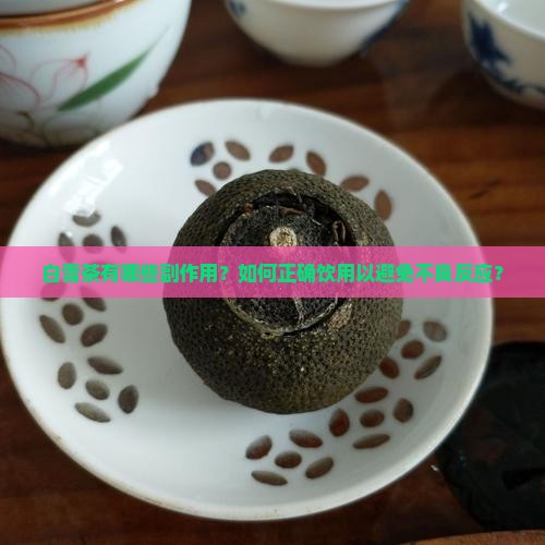 白雪茶有哪些副作用？如何正确饮用以避免不良反应？