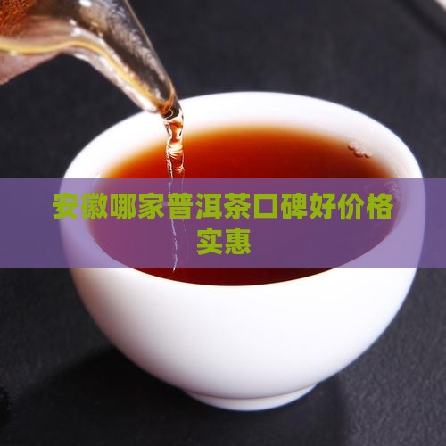 安徽哪家普洱茶口碑好价格实惠