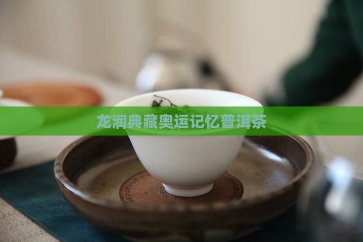 龙润典藏奥运记忆普洱茶