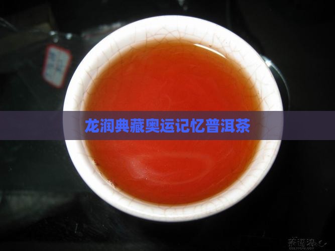 龙润典藏奥运记忆普洱茶