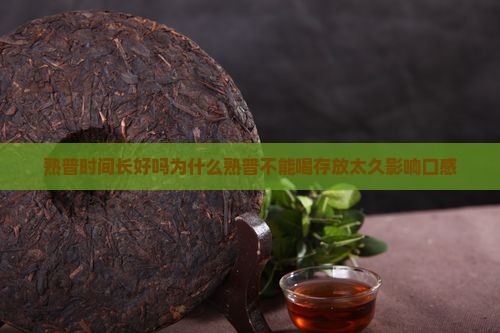 熟普时间长好吗为什么熟普不能喝存放太久影响口感