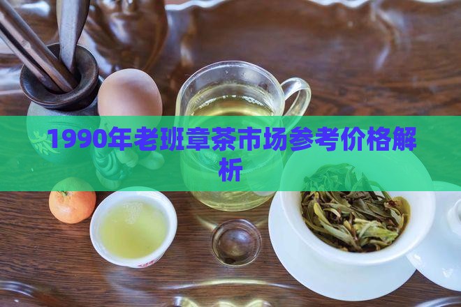 1990年老班章茶市场参考价格解析