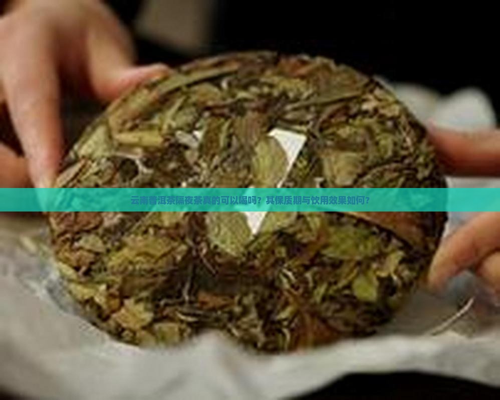 云南普洱茶隔夜茶真的可以喝吗?其保质期与饮用效果如何? 云南普洱茶隔夜茶真的可以喝吗?其保质期与饮用效果如何?