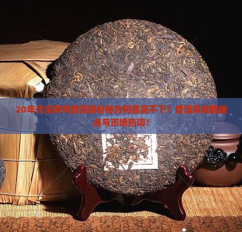 20年代宋聘号普洱茶价格为何居高不下？普洱茶收藏痛点与市场热词！