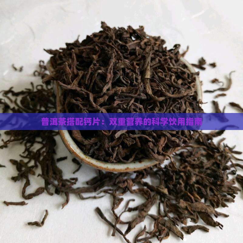 普洱茶搭配钙片：双重营养的科学饮用指南