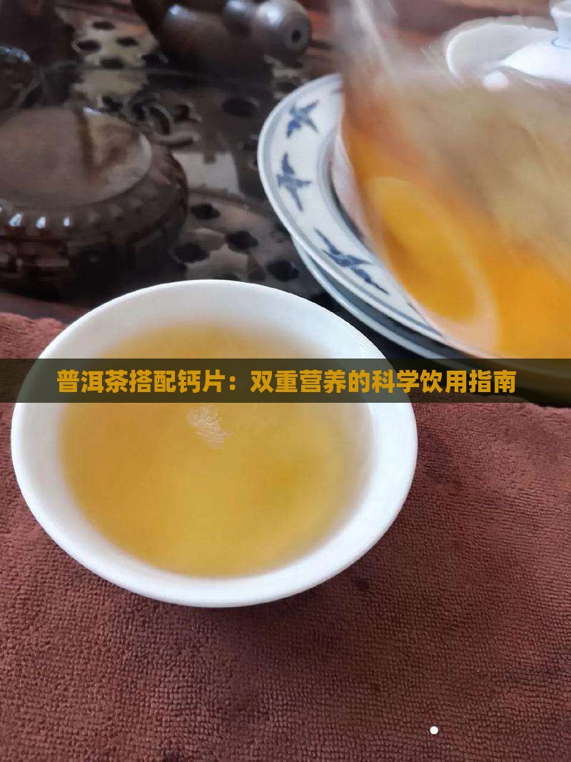 普洱茶搭配钙片：双重营养的科学饮用指南