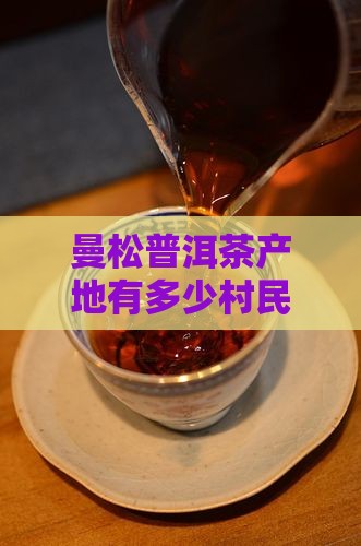 曼松普洱茶产地有多少村民采购