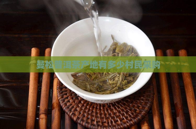 曼松普洱茶产地有多少村民采购