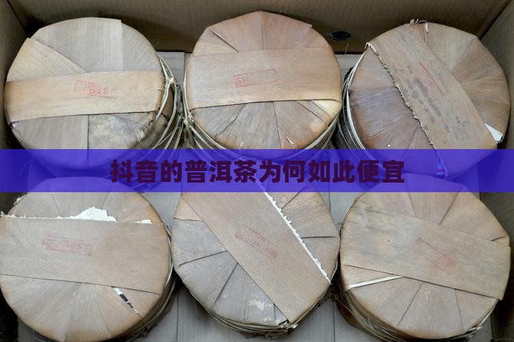 抖音的普洱茶为何如此便宜