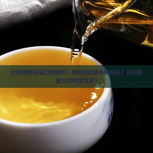 大红柑普洱茶口感如何？其独特味道从何而来？如何品鉴大红柑普洱茶？