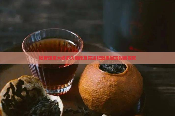喝普洱茶大概多久能瘦及其减肥效果显现时间探究