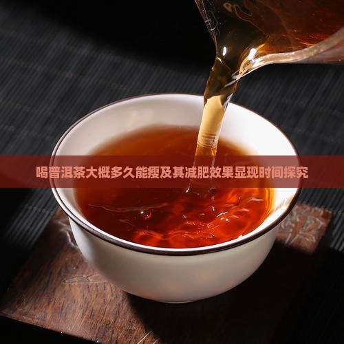 喝普洱茶大概多久能瘦及其减肥效果显现时间探究