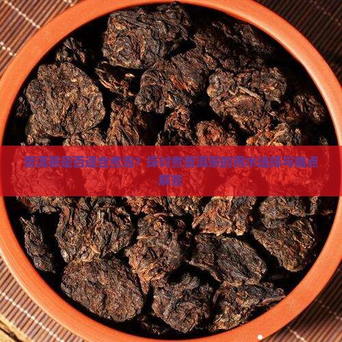 普洱茶是否适合煮泡？探讨煮普洱茶的用水选择与痛点解答