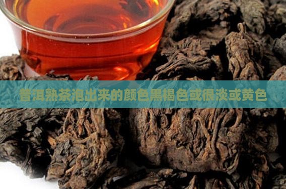 普洱熟茶泡出来的颜色黑褐色或很淡或黄色