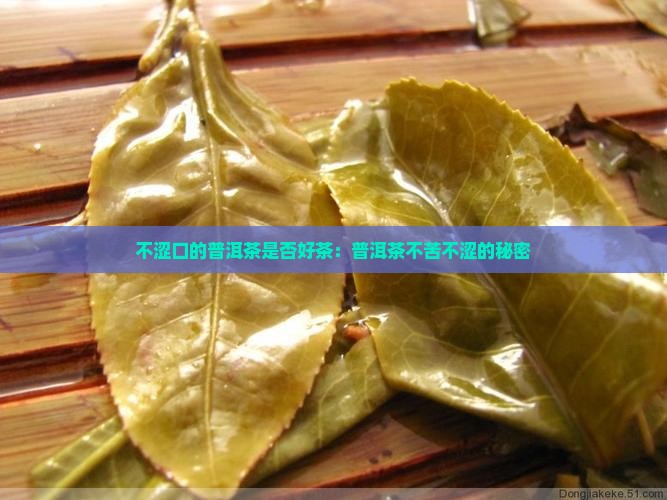 不涩口的普洱茶是否好茶：普洱茶不苦不涩的秘密