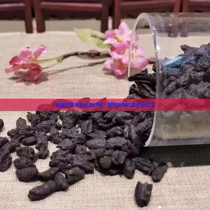 普洱红茶饼怎么泡好喝？普洱茶饼红茶冲泡方法