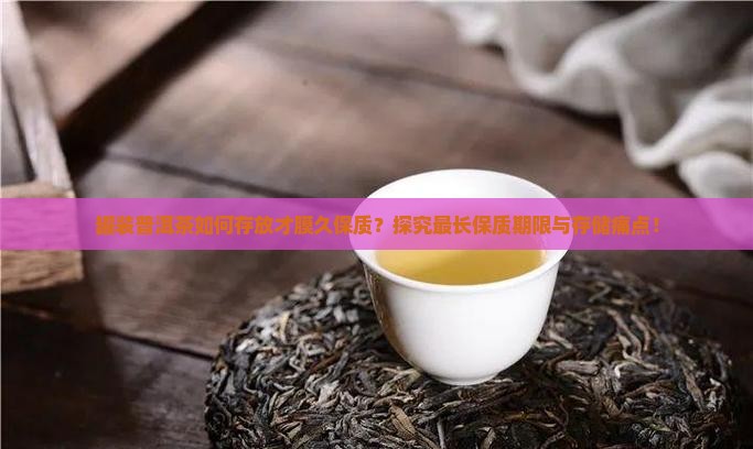 罐装普洱茶如何存放才膜久保质？探究最长保质期限与存储痛点！
