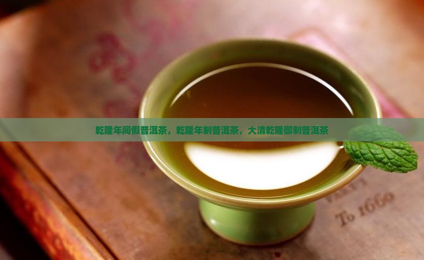 乾隆年间假普洱茶，乾隆年制普洱茶，大清乾隆御制普洱茶