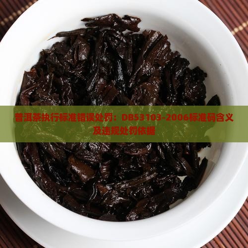 普洱茶执行标准错误处罚：DB53103-2006标准码含义及违规处罚依据