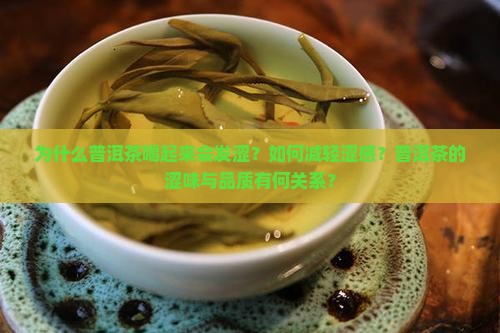 为什么普洱茶喝起来会发涩？如何减轻涩感？普洱茶的涩味与品质有何关系？