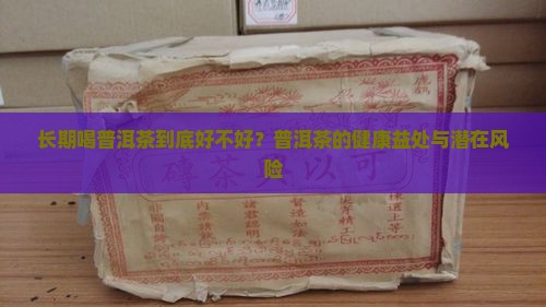 长期喝普洱茶到底好不好？普洱茶的健康益处与潜在风险