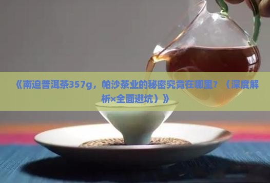 南迫普洱茶357g帕沙茶业