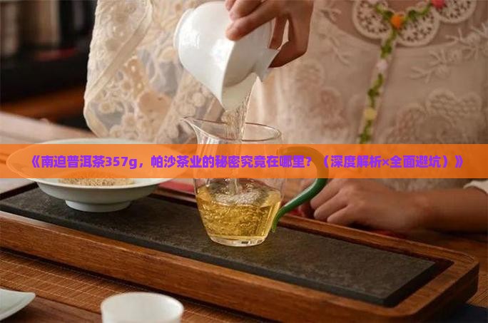 南迫普洱茶357g帕沙茶业